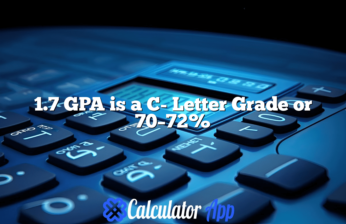 1.7 GPA is a C- Letter Grade or 70–72%