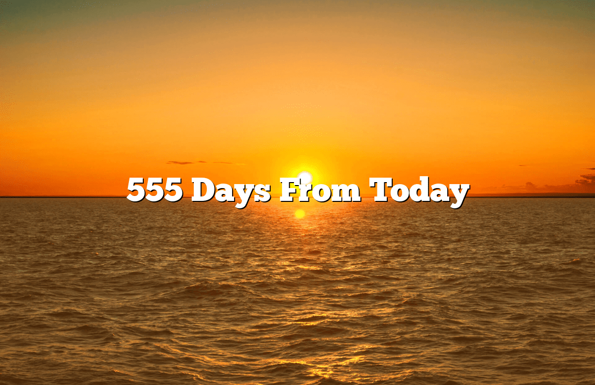 555 Days From Today